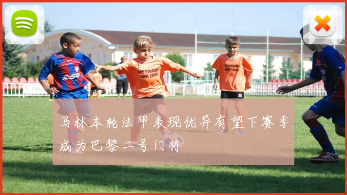 马林本轮法甲表现优异有望下赛季成为巴黎二号门将